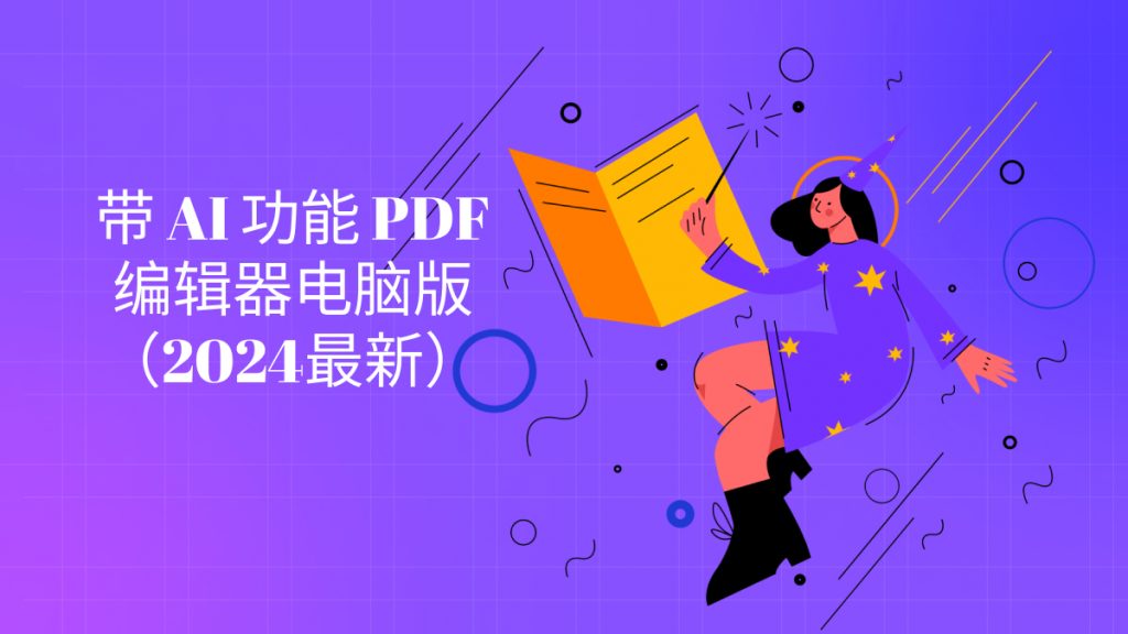 带 AI 功能 PDF 编辑器电脑版哪个好用？2024最新盘点！