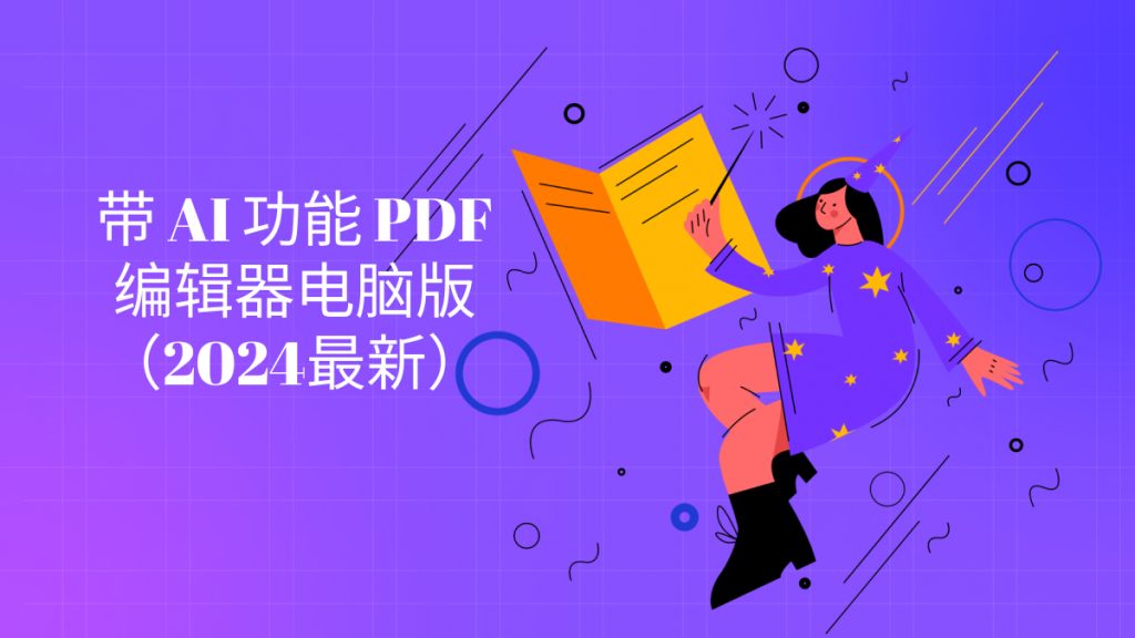 带 AI 功能 PDF 编辑器电脑版哪个好用？2024最新盘点！