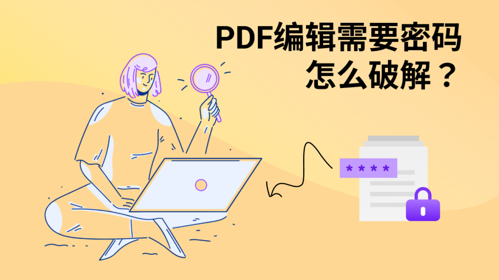 PDF编辑需要密码怎么破解？PDF密码解除教程